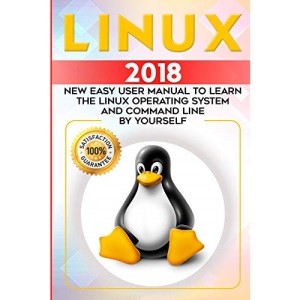 Linux: 2018 NEW Easy User Manual to Learn the Linux Operating System and Command Line by Yourself