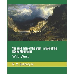 The wild man of the West : a tale of the Rocky Mountains: Wild West