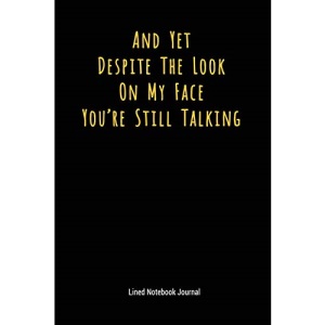 And Yet Despite The Look On My Face You're Still Talking: Lined Journal Notebook (Funny Office Work Desk Humor Journaling 6x9 inches)