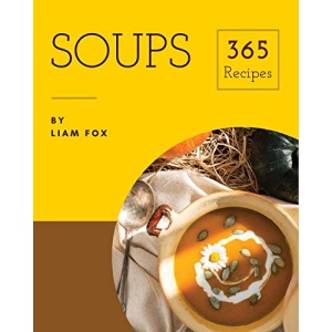Soups 365: Enjoy 365 Days With Soup Recipes In Your Own Soup Cookbook! [Book 1]