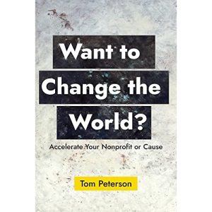 Want to Change the World?: Accelerate Your Nonprofit or Cause