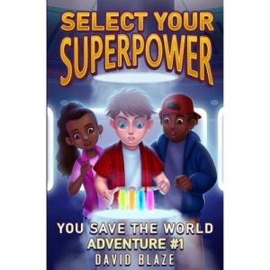 Select Your Superpower: You Save The World, Adventure #1 (You-Save-The-World Adventures for Kids 8-12)