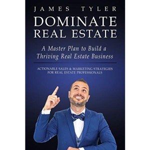 Dominate Real Estate: A Master Plan to Build a Thriving Real Estate Business with Actionable Sales and Marketing Strategies for Real Estate Professionals.