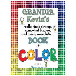 Grandpa Kevin's...Book of COLOR: really kinda strange, somewhat bizarre and overly unrealistic..