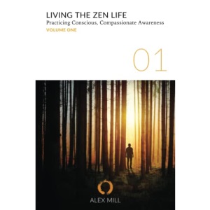 Living the Zen Life: Practicing Conscious, Compassionate Awareness: Practicing Conscious, Compassionate Awareness - Volume One: 1