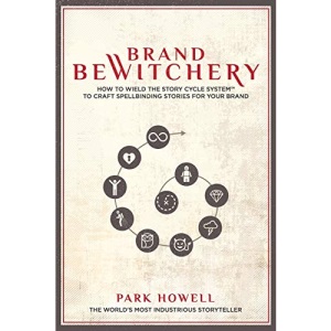Brand Bewitchery: How to Wield the Story Cycle System to Craft Spellbinding Stories for Your Brand