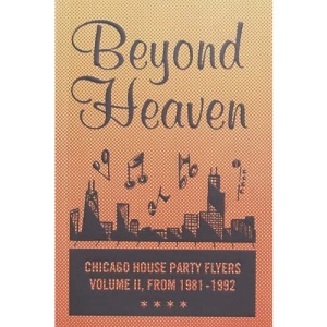 BEYOND HEAVEN: CHICAGO HOUSE PARTY FLYERS ― VOLUME II, FROM 1981-1992