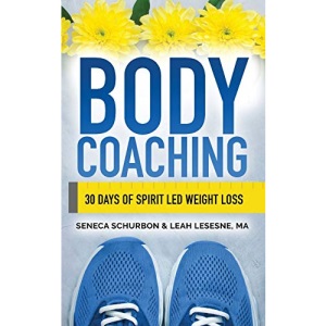 Body Coaching: Losing Weight Through Positive Self-Talk: 30 Days of Spirit Led Weight Loss
