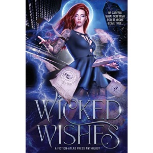 Wicked Wishes: A Fiction-Atlas Press Anthology (Fiction-Atlas Anthologies)