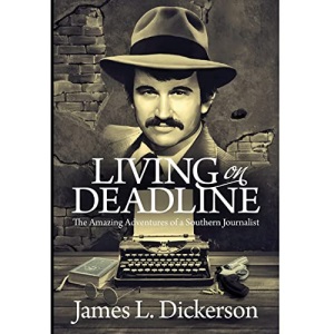 Living on Deadline: The Amazing Adventures of a Southern Journalist
