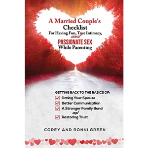 A Married Couple's Checklist for Having Fun, True Intimacy, and Passionate Sex, While Parenting: Getting Back to the Basics of Dating Your Spouse, ... a Strong Family Bond, and Restoring Trust