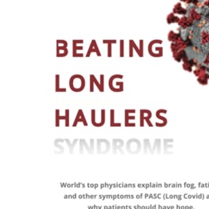 BEATING LONG HAULERS: World's top physicians explain brain fog, fatigue and other symptoms of PASC (Long Covid) and why patients should have hope.