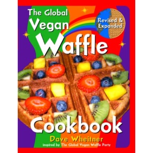 The Global Vegan Waffle Cookbook: 106 Dairy-Free, Egg-Free Recipes for Waffles & Toppings, Including Gluten-Free, Easy, Exotic, Sweet, Spicy, & Savory