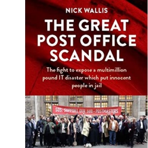 The Great Post Office Scandal - the extraordinary story behind the recent ITV drama: The fight to expose a multimillion pound IT disaster which put innocent people in jail