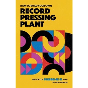 How to Build Your Own Record Pressing Plant: The True Story of Press On Vinyl