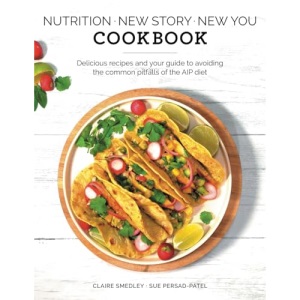 Nutrition - New Story - New You: Cookbook: Delicious recipes and your guide to avoiding the common pitfalls of the AIP diet