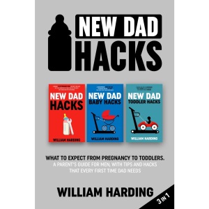 New dad hacks 3 in 1: What to expect from pregnancy to Infant. A parent’s guide for men, with tips and hacks that every first time dad needs.: What ... time dad needs (New Dad Hacks Book Series)