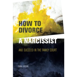 How to Divorce a Narcissist: and succeed in the family court