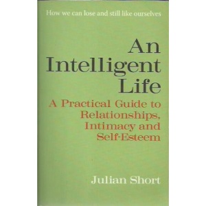 An Intelligent Life: A Practical Guide to Relationships, Intimacy and Self-Esteem