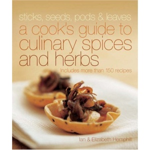 Sticks, Seeds, Pods and Leaves: A Cook's Guide to Culinary Herbs and Spices