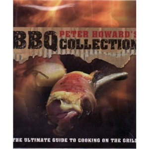 Peter Howard's BBQ Collection: The Ultimate Guide to Cooking on the Grill