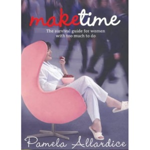 Make Time: The Survival Guide for Women with Too Much to Do