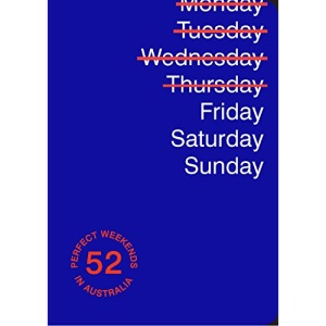 Friday Saturday Sunday: 52 Perfect Weekends in Australia