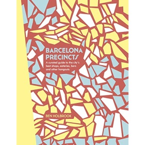 Barcelona Precincts: A Curated Guide to the City's Best Shops, Eateries, Bars and Other Hangouts (The Precincts)