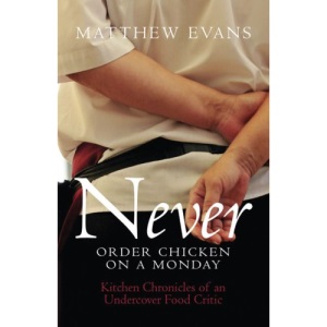 Never Order Chicken on a Monday: Kitchen Chronicles of an Undercover Food Critic
