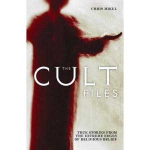 The Cult Files: True Stories from the Extreme Edges of Religious Belief