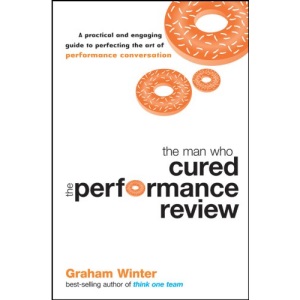 The Man Who Cured the Performance Review: A Practical and Engaging Guide to Perfecting the Art of Performance Conversation: 2 (Jossey-Bass Leadership Series - Australia)