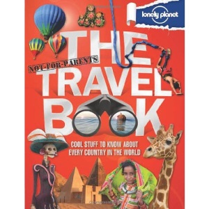 Lonely Planet Not-For-Parents The Travel Book (Lonely Planet Not for Parents Travel Book)