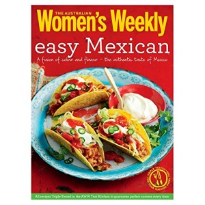 Easy Mexican: Burritos, tacos, fajitas, salsas and much more (The Australian Women's Weekly Essentials)