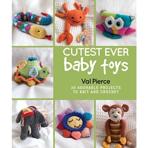 Cutest Ever Baby Toys: 30 Adorable Projects to Knit and Crochet