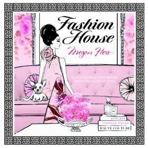 Fashion House: Chic and Stylish Illustrated Interiors: Interiors to Delight and Inspire