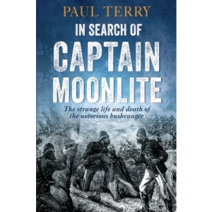 In Search of Captain Moonlite: Bushranger, Conman, Warrior, Lunatic