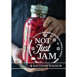 Not Just Jam: The Fat Pig Farm book of preserves, pickles and sauces