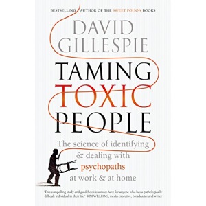 Taming Toxic People: The Science of Identifying and Dealing with Psychopaths at Work & at Home