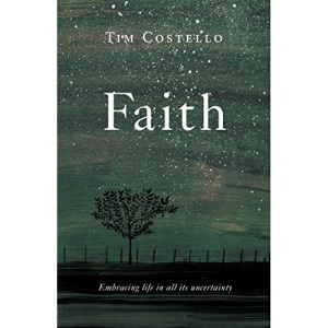Faith: Embracing Life in All its Uncertainty, Beauty and Mystery