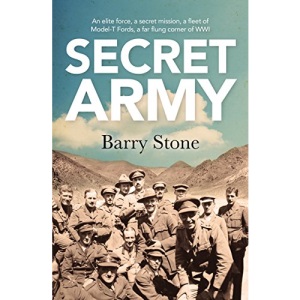 The Secret Army: An Elite Force, A Secret Mission, A Fleet Of Model-T Fords, A Far Flung Corner Of WWI