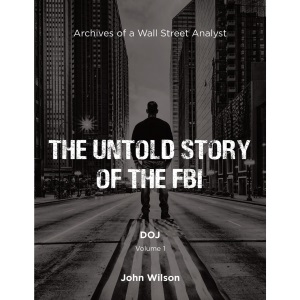 The Untold Story of the FBI: Archives of a Wall Street Analyst: DOJ: VOLUME1