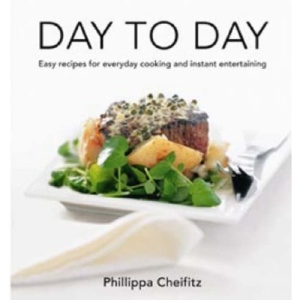 Day to Day: Easy Recipes for Everyday Cooking and Instant Entertaining