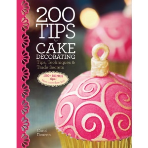200 Tips for Cake Decorating: Tips, Techniques and Trade Secrets