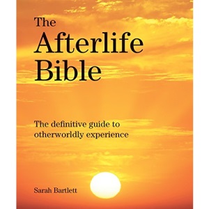 The Afterlife Bible: The Definitive Guide to Otherwordly Experience