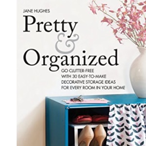 Pretty and Organized: Go Clutter-Free with 30 Easy-To-Make Decorative Storage Ideas for Every Room in Your Home