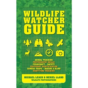 Wildlife Watcher Guide: Animal Tracking - Photography Skills - Fieldcraft - Safety - Footprint Indentification - Camera Traps - Making a Blind - Night-Timetracking