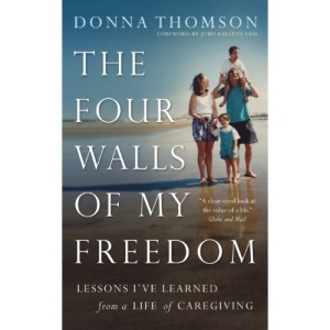 The Four Walls of My Freedom: Lessons I've Learned from a Life of Caregiving