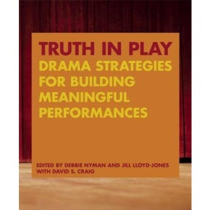 Truth in Play: Drama Strategies for Building Meaningful Performances