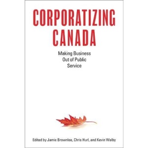 Corporatizing Canada: Making Business out of Public Service