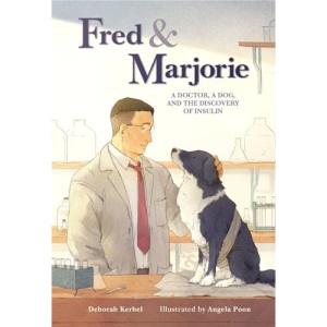 Fred & Marjorie: A Doctor, a Dog, and the Discovery of Insulin (Outstanding Science Trade Books for Students K-12)